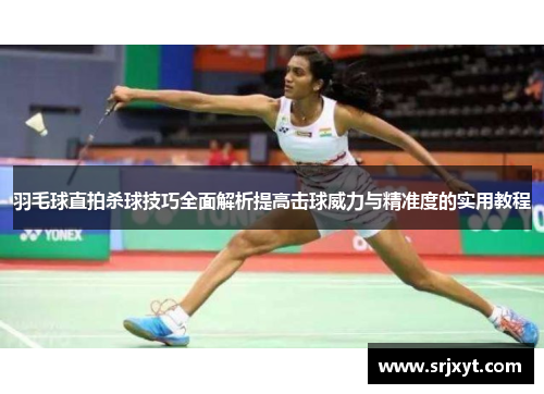 羽毛球直拍杀球技巧全面解析提高击球威力与精准度的实用教程