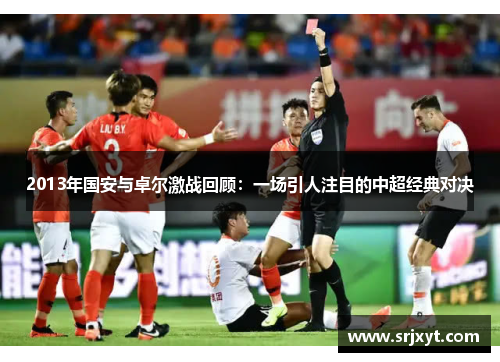 2013年国安与卓尔激战回顾：一场引人注目的中超经典对决