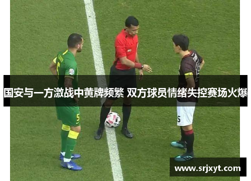 国安与一方激战中黄牌频繁 双方球员情绪失控赛场火爆