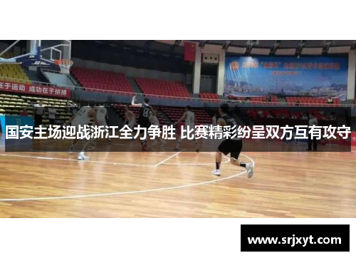 国安主场迎战浙江全力争胜 比赛精彩纷呈双方互有攻守